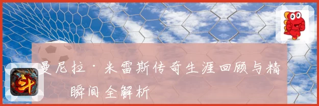 曼尼拉·米雷斯传奇生涯回顾与精彩瞬间全解析