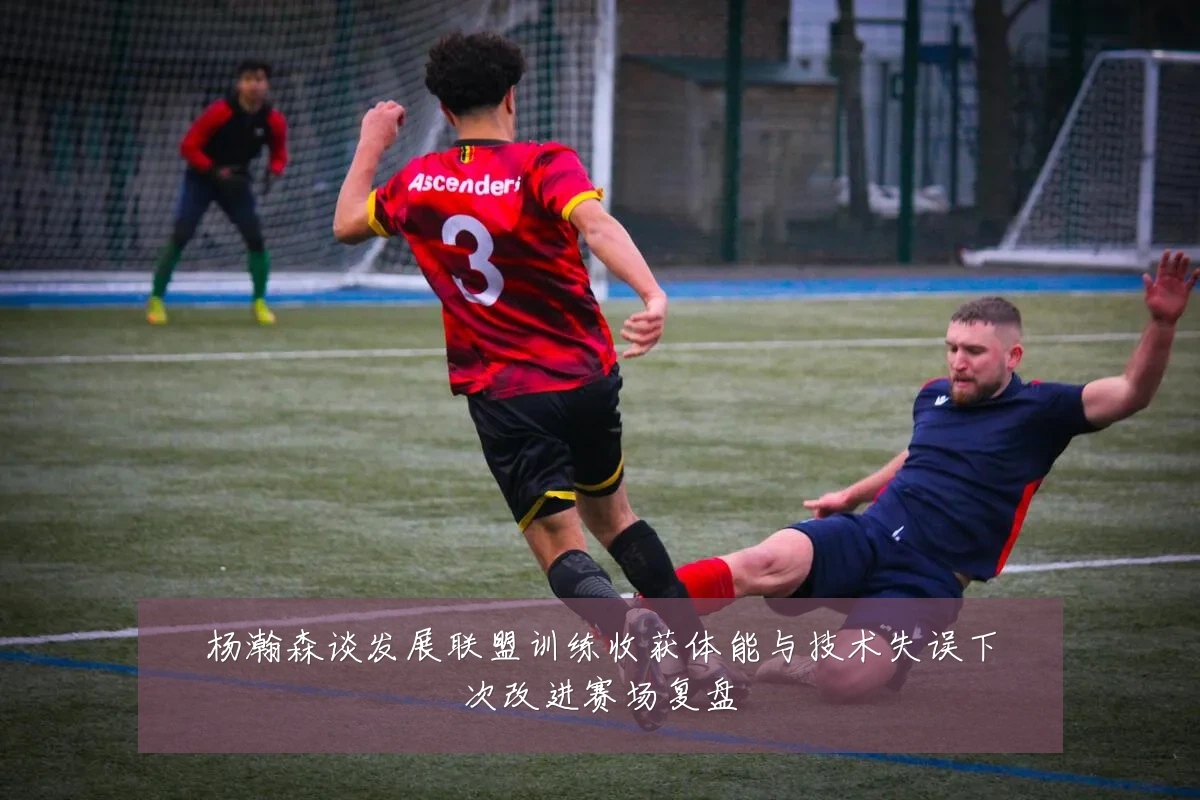 杨瀚森谈发展联盟训练收获体能与技术失误下次改进赛场复盘